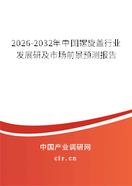 2026-2032年中國(guó)螺旋蓋行業(yè)發(fā)展研及市場(chǎng)前景預(yù)測(cè)報(bào)告 2026-2032年中國(guó)螺旋蓋行業(yè)發(fā)展研及市場(chǎng)前景預(yù)測(cè)報(bào)告